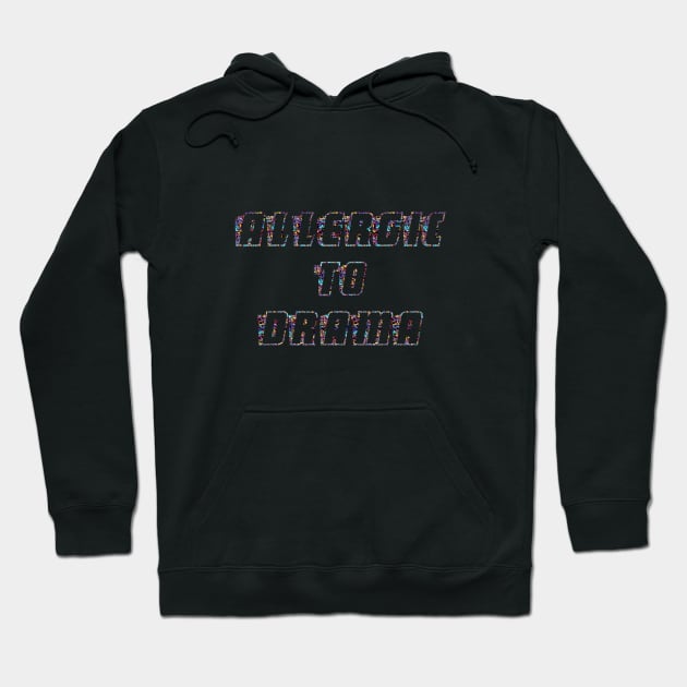 Allergic to drama Hoodie by Sinmara